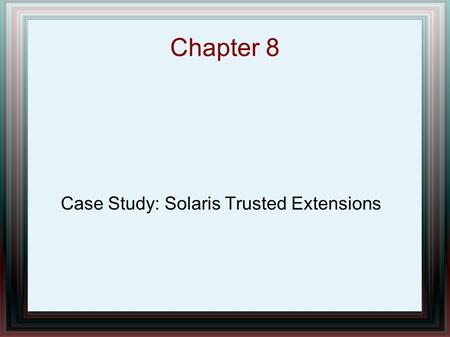 Chapter 8 Case Study: Solaris Trusted Extensions.