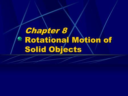 Chapter 8 Rotational Motion of Solid Objects