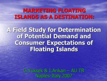 MARKETING FLOATING ISLANDS AS A DESTINATION: A Field Study for Determination of Potential Demand and Consumer Expectations of Floating Islands G.Yuksek.