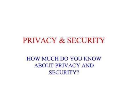 PRIVACY & SECURITY HOW MUCH DO YOU KNOW ABOUT PRIVACY AND SECURITY?