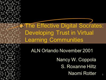 1 The Effective Digital Socrates: Developing Trust in Virtual Learning Communities ALN Orlando November 2001 Nancy W. Coppola S. Roxanne Hiltz Naomi Rotter.