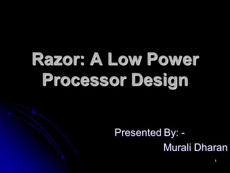 1 Razor: A Low Power Processor Design Presented By: - Murali Dharan.