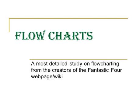Flow Charts A most-detailed study on flowcharting from the creators of the Fantastic Four webpage/wiki.