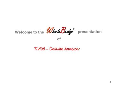 1 TiVi95 – Cellulite Analyzer Welcome to the presentation of.