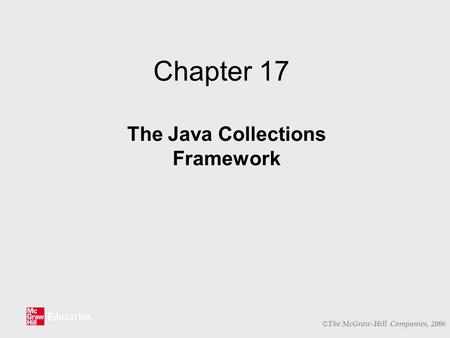 © The McGraw-Hill Companies, 2006 Chapter 17 The Java Collections Framework.