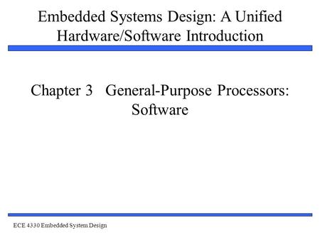 Embedded Systems Design: A Unified Hardware/Software Introduction 1 Chapter 3 General-Purpose Processors: Software ECE 4330 Embedded System Design.