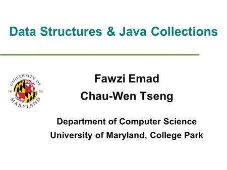 Data Structures & Java Collections Fawzi Emad Chau-Wen Tseng Department of Computer Science University of Maryland, College Park.