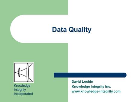 Data Quality David Loshin Knowledge Integrity Inc.