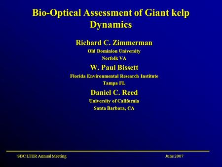 June 2007SBC LTER Annual Meeting Bio-Optical Assessment of Giant kelp Dynamics Richard C. Zimmerman Old Dominion University Norfolk VA W. Paul Bissett.