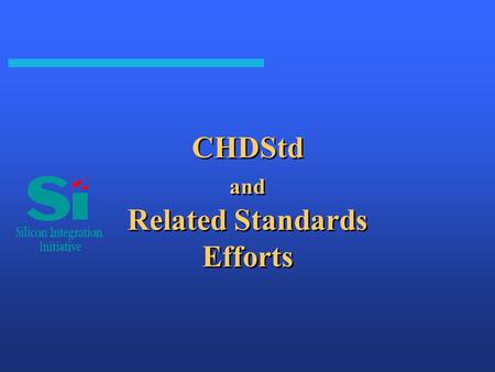 CHDStd and Related Standards Efforts. b Technology Trend The Physics Decreasing Gate Length  50 m transistors by 2000 Increased file & file sizes Increased.