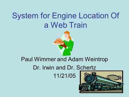 System for Engine Location Of a Web Train Paul Wimmer and Adam Weintrop Dr. Irwin and Dr. Schertz 11/21/05.
