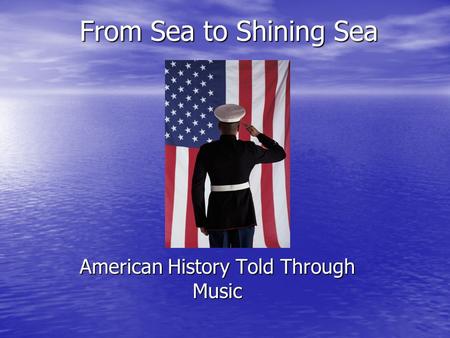 From Sea to Shining Sea American History Told Through Music.