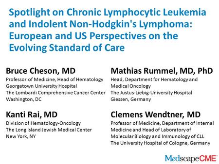 Spotlight on Chronic Lymphocytic Leukemia and Indolent Non-Hodgkin's Lymphoma: European and US Perspectives on the Evolving Standard of Care Bruce Cheson,
