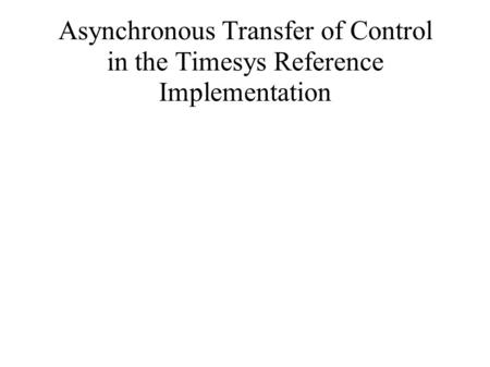Asynchronous Transfer of Control in the Timesys Reference Implementation.