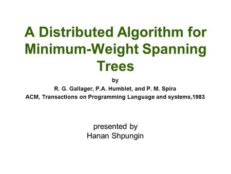 A Distributed Algorithm for Minimum-Weight Spanning Trees by R. G. Gallager, P.A. Humblet, and P. M. Spira ACM, Transactions on Programming Language and.
