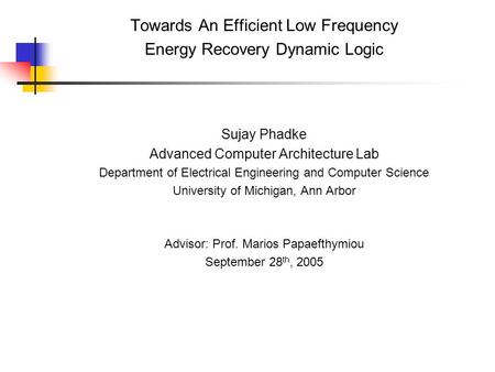 Towards An Efficient Low Frequency Energy Recovery Dynamic Logic Sujay Phadke Advanced Computer Architecture Lab Department of Electrical Engineering and.