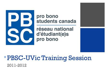 + PBSC-UVic Training Session 2011-2012. + PBSC Mandate PBSC aims (1) to provide vulnerable communities with legal services free of charge, (2) to provide.