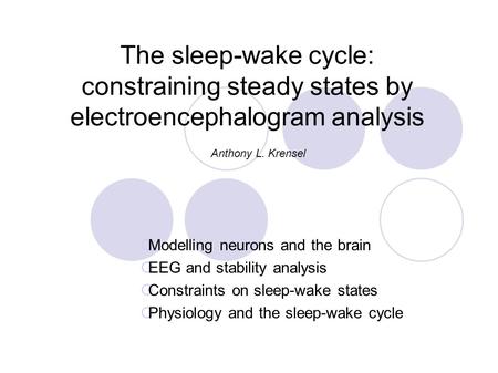 The sleep-wake cycle: constraining steady states by electroencephalogram analysis  Modelling neurons and the brain  EEG and stability analysis  Constraints.