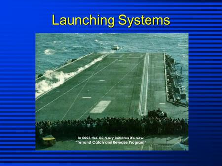 Launching Systems. Purpose: To place a weapon into a flight path as rapidly as the situation demands. Requirements 1. Speed 2. Reliability 3. Safety 4.