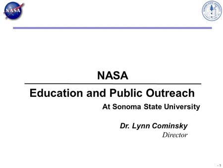 - 1 Dr. Lynn Cominsky Director NASA Education and Public Outreach At Sonoma State University.