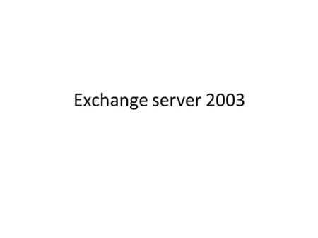Exchange server 2003. Mail system Four components Mail user agent (MUA) to read and compose mail Mail transport agent (MTA) route messages Delivery agent.