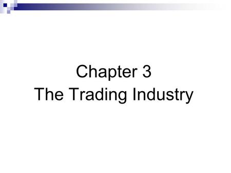 Chapter 3 The Trading Industry. Terminology  Agency vs. proprietary traders (trading) Brokers are agency traders  Long vs. short positions Short covering.