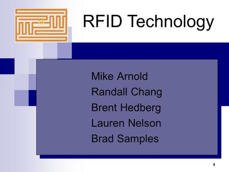 1 RFID Technology Mike Arnold Randall Chang Brent Hedberg Lauren Nelson Brad Samples Mike Arnold Randall Chang Brent Hedberg Lauren Nelson Brad Samples.