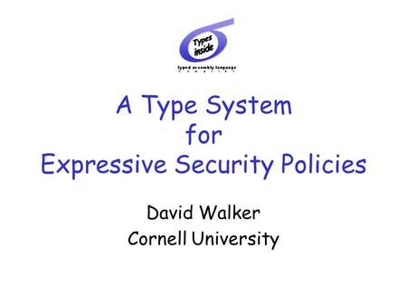 A Type System for Expressive Security Policies David Walker Cornell University.