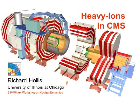 Richard Hollis University of Illinois at Chicago Heavy-Ions in CMS 24 th Winter Workshop on Nuclear Dynamics.
