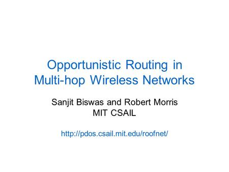 Opportunistic Routing in Multi-hop Wireless Networks Sanjit Biswas and Robert Morris MIT CSAIL