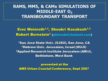 RAMS, MM5, & CAMx SIMULATIONS OF MIDDLE-EAST O 3 TRANSBOUNDARY TRANSPORT Erez Weinroth 1,2, Shoukri Kasakseh 1,3 Robert Bornstein 1
