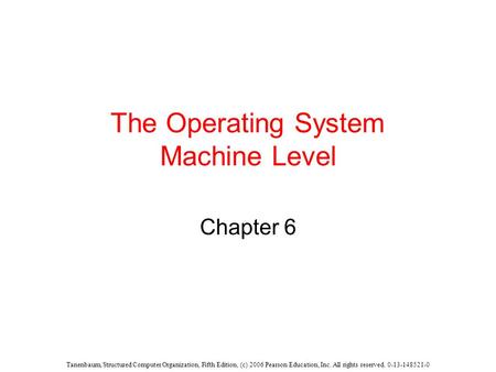 Tanenbaum, Structured Computer Organization, Fifth Edition, (c) 2006 Pearson Education, Inc. All rights reserved. 0-13-148521-0 The Operating System Machine.