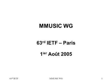 63 rd IETFMMUSIC WG1 63 rd IETF – Paris 1 ier Août 2005.