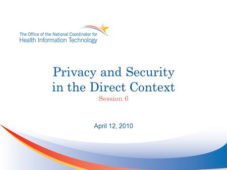 Privacy and Security in the Direct Context Session 6 April 12, 2010.