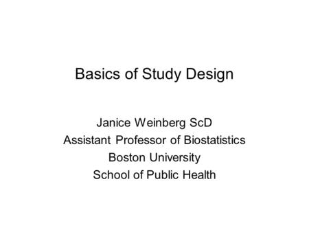 Basics of Study Design Janice Weinberg ScD