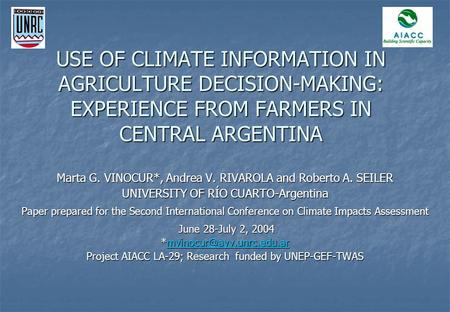 USE OF CLIMATE INFORMATION IN AGRICULTURE DECISION-MAKING: EXPERIENCE FROM FARMERS IN CENTRAL ARGENTINA Marta G. VINOCUR*, Andrea V. RIVAROLA and Roberto.