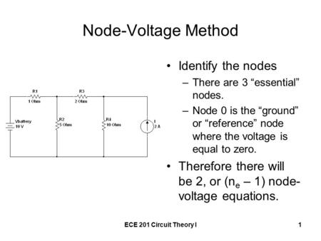 ECE 201 Circuit Theory I1 Node-Voltage Method Identify the nodes –There are 3 “essential” nodes. –Node 0 is the “ground” or “reference” node where the.