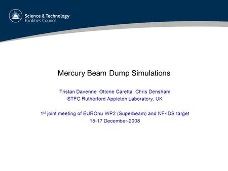 Mercury Beam Dump Simulations Tristan Davenne Ottone Caretta Chris Densham STFC Rutherford Appleton Laboratory, UK 1 st joint meeting of EUROnu WP2 (Superbeam)