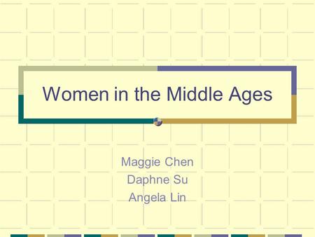 Women in the Middle Ages Maggie Chen Daphne Su Angela Lin.