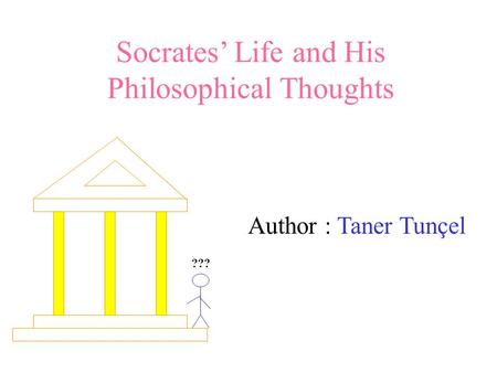Socrates’ Life and His Philosophical Thoughts Author : Taner Tunçel ???
