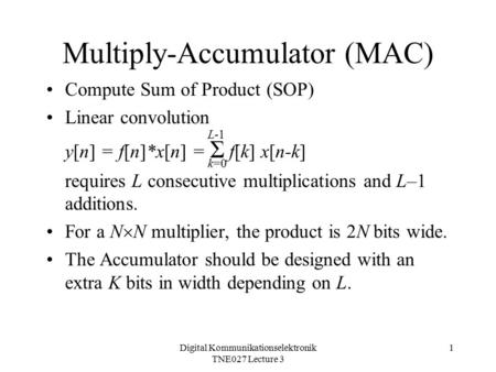 Digital Kommunikationselektronik TNE027 Lecture 3 1 Multiply-Accumulator (MAC) Compute Sum of Product (SOP) Linear convolution y[n] = f[n]*x[n] = Σ f[k]