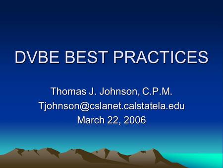 DVBE BEST PRACTICES Thomas J. Johnson, C.P.M. March 22, 2006.