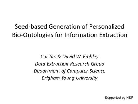 Seed-based Generation of Personalized Bio-Ontologies for Information Extraction Cui Tao & David W. Embley Data Extraction Research Group Department of.