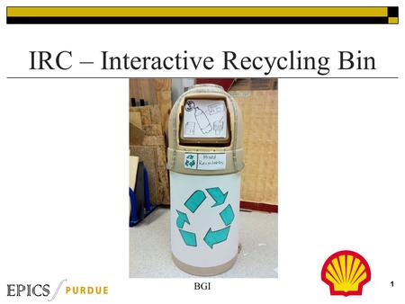 1 IRC – Interactive Recycling Bin BGI. 2 Team Members  Praveen Margana – Senior ECE  Project Leader  Ming Lei – Junior ME  Project Consultant  Theodore.
