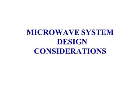 MICROWAVE SYSTEM DESIGN CONSIDERATIONS. Misunderstanding of complete system System will surely fail Without a solid understanding of complete communications.