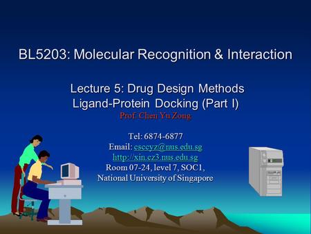 BL5203: Molecular Recognition & Interaction Lecture 5: Drug Design Methods Ligand-Protein Docking (Part I) Prof. Chen Yu Zong Tel: 6874-6877
