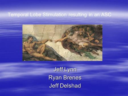 Temporal Lobe Stimulation resulting in an ASC Jeff Lynn Ryan Brenes Jeff Delshad.