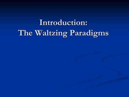 Introduction: The Waltzing Paradigms. Waltz: A dance performed to music in triple time by couples who, almost embracing each other, swing round and round.