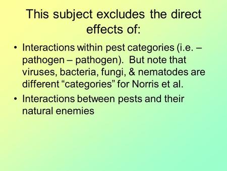 This subject excludes the direct effects of: Interactions within pest categories (i.e. – pathogen – pathogen). But note that viruses, bacteria, fungi,