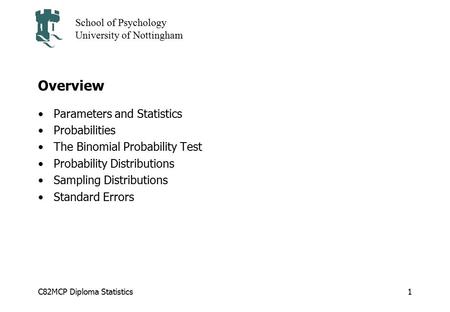 C82MCP Diploma Statistics School of Psychology University of Nottingham 1 Overview Parameters and Statistics Probabilities The Binomial Probability Test.